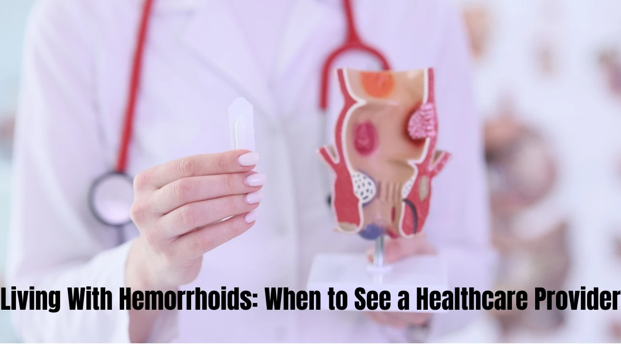 Living With Hemorrhoids: When to See a Healthcare Provider