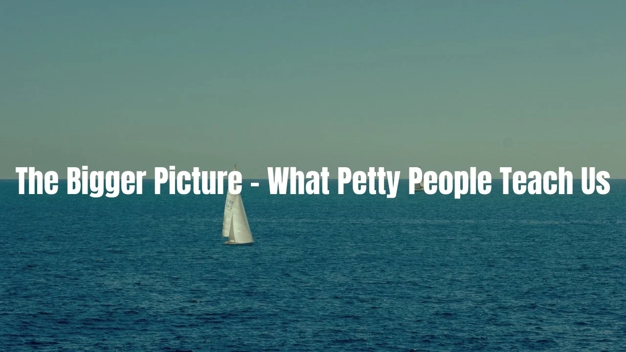 The Bigger Picture - What Petty People Teach Us