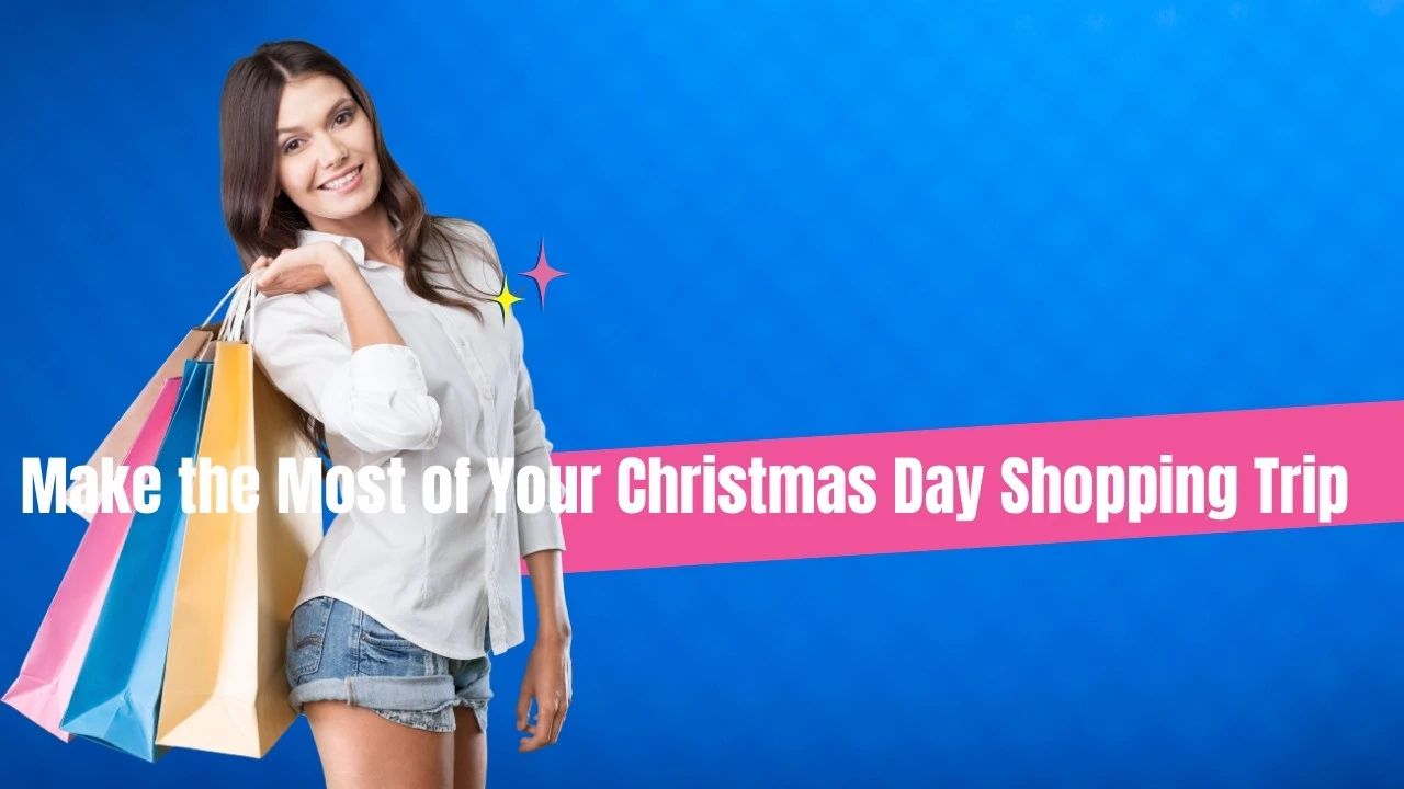 Make the Most of Your Christmas Day Shopping Trip