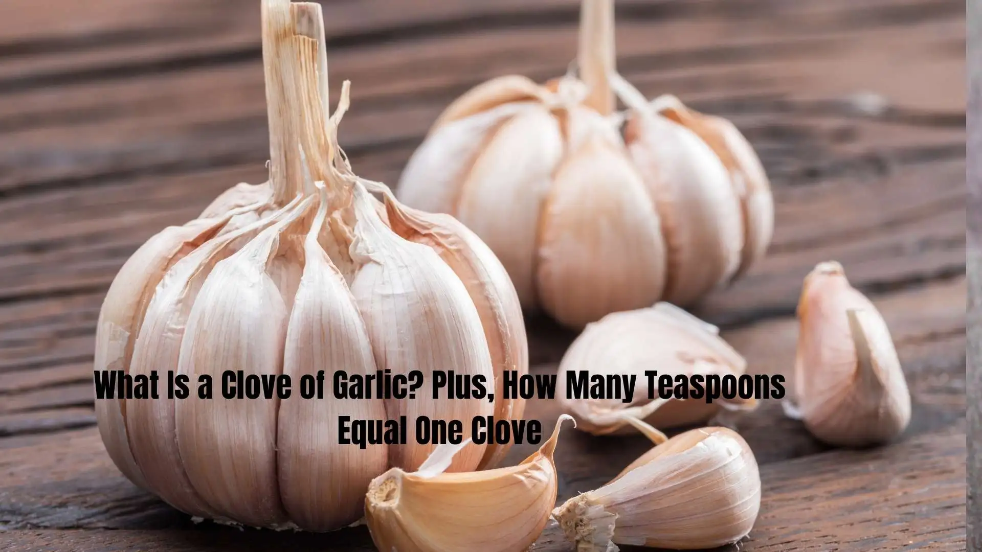 What Is a Clove of Garlic? Plus, How Many Teaspoons Equal One Clove