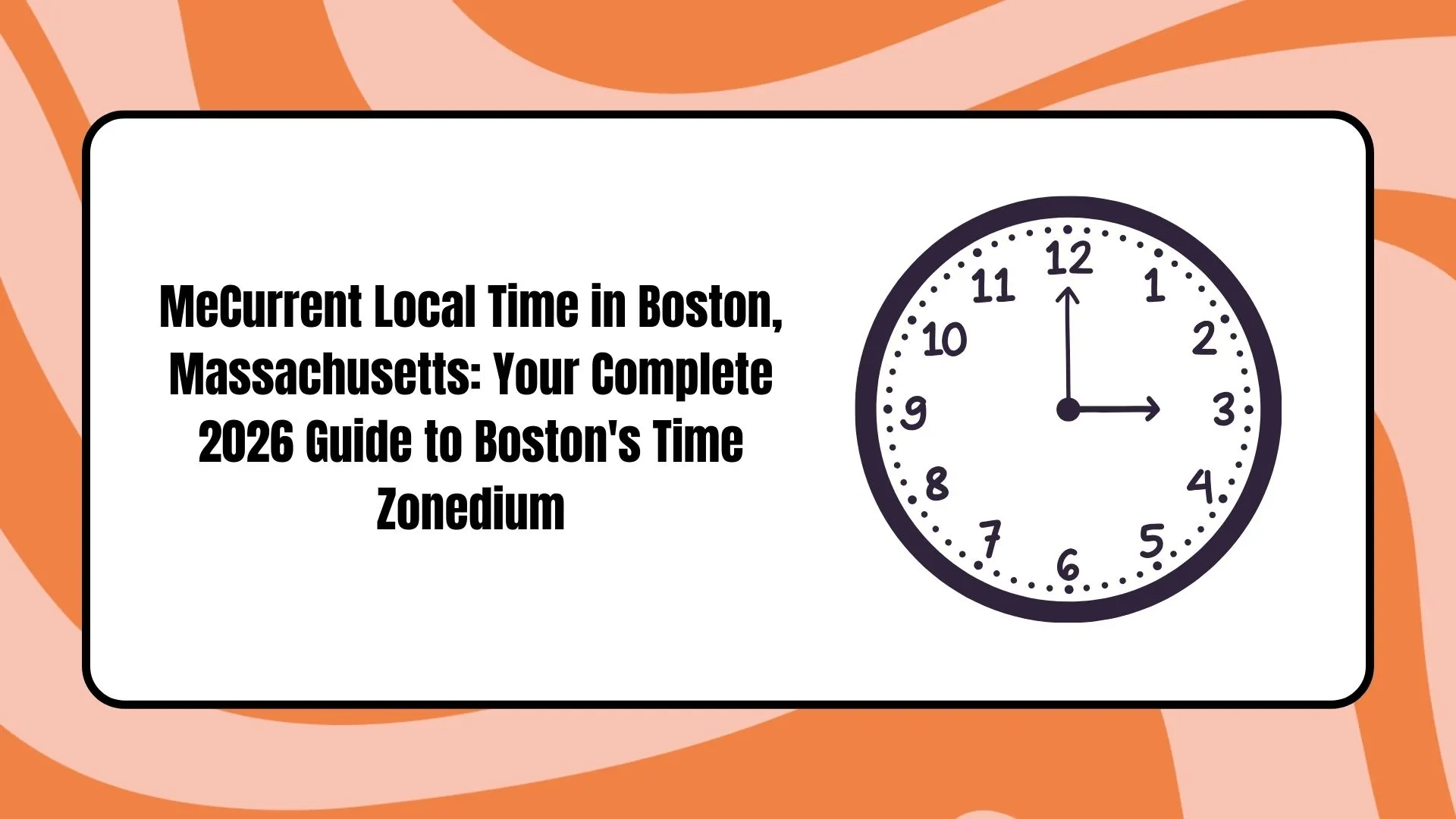 Current Local Time in Boston, Massachusetts: Your Complete 2026 Guide to Boston's Time Zone