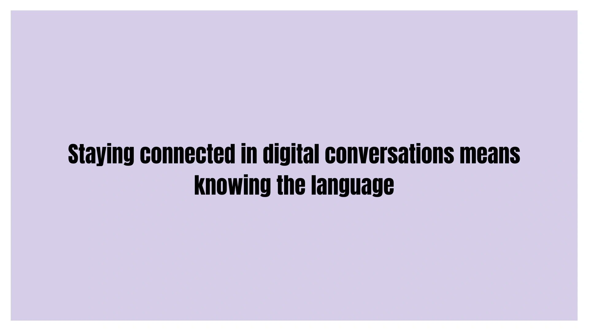 Staying connected in digital conversations means knowing the language