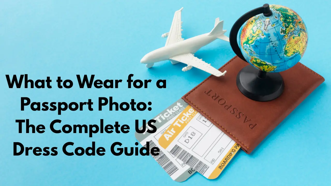 What to Wear for a Passport Photo: The Complete US Dress Code Guide